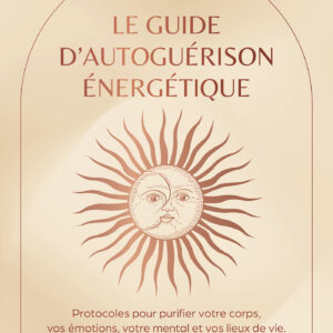 Livre : Le guide d'autoguérison énergétique - Protocoles pour purifier votre corps, vos émotions, votre mental et vos lieux de vie.
