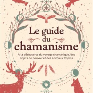 Livre : Le guide du chamanisme - A la découverte du voyage chamanique, des objets de pouvoir et des animaux totems.