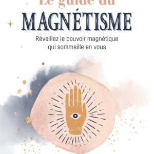 Livre : Le guide du magnétisme - Réveillez le pouvoir magnétique qui sommeille en vous.