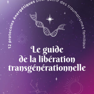 Livre : Le guide de la libération transgénérationnelle - 12 protocoles énergétiques pour guérir des traumatismes familiaux.