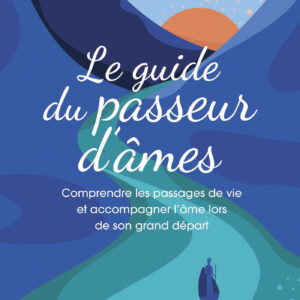 Livre : Le guide du passeur d'âmes - Comprendre les passages de vie et accompagner l'âme lors de son grand départ.