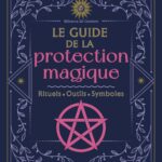 Livre Le guide de la protection magique: Rituels, outils, symboles.