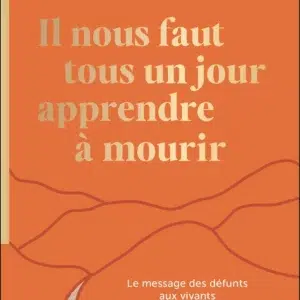 Livre : Il nous faut tous un jour apprendre à mourir - Le message des défunts aux vivants.