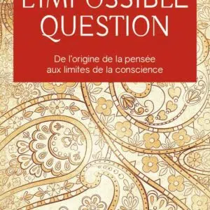 Livre : L'impossible question - De l'origine de la pensée aux limites de la conscience.