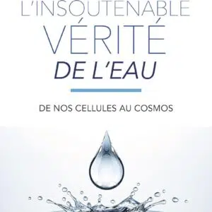 Livre : L'insoutenable vérité de l'eau - De nos cellules au cosmos (5ème édition).