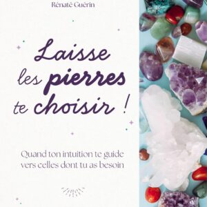 Livre : Laisse les pierres te choisir ! - Quand ton intuition te guide vers celles dont tu as besoin.