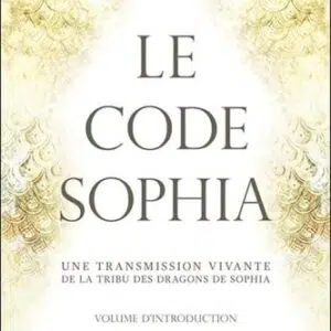 Livre : Le code Sophia - Une transmission vivante de la tribu des dragons de Sophia.