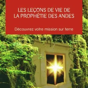Livre : Les leçons de vie de la prophétie des Andes - Découvrez votre mission sur terre.