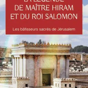 Livre : La légende de Maître Hiram et du roi Salomon - Les bâtisseurs sacrés de Jérusalem.