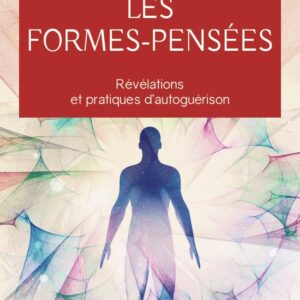 Livre : Les Formes-Pensées - Révélations et pratiques d'autoguérison.