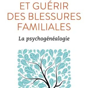 Livre : Se libérer et guérir des blessures familiales - La psychogénéalogie.