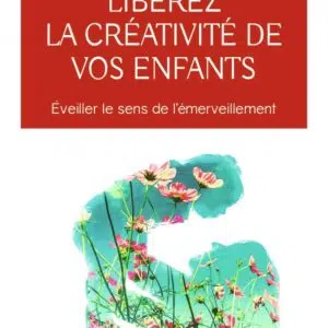 Livre : Libérez la créativité de vos enfants - Éveiller le sens de l'émerveillement.