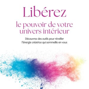 Livre : Libérez le pouvoir de votre univers intérieur - Découvrez des outils pour réveiller l'énergie créatrice qui sommeille en vous.