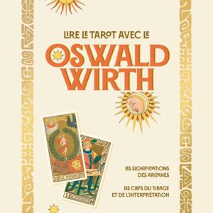 Livre : Lire le tarot avec l'Oswald Wirth - Les significations des arcanes - Les clefs du tirage et de l'interprétation.