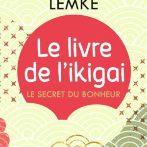 Le livre de l'ikigai: Le secret du bonheur.