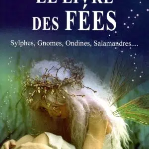 Le livre des Fées - Sylphes, Gnomes, Ondines, Salamandres...