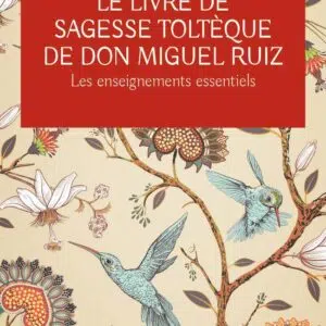 Le livre de sagesse toltèque de Don Miguel Ruiz : Les enseignements essentiels.