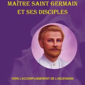 Livre : Maître Saint Germain et ses disciples - Vers l'accomplissement de l'Ascension.