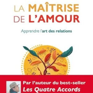 Livre : La maîtrise de l'amour - Apprendre l'art des relations.