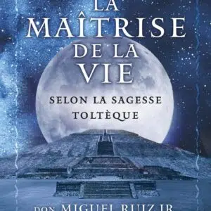 Livre : La maîtrise de la vie selon la sagesse toltèque.
