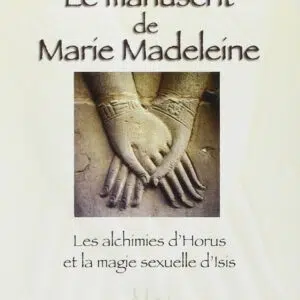 Livre : Le manuscrit de Marie Madeleine - Les alchimies d'Horus et la magie sexuelle d'Isis.