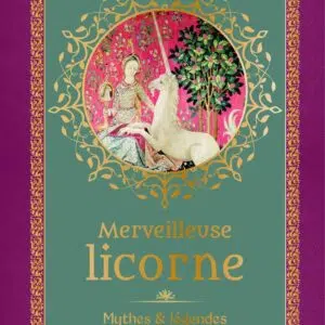 Livre : Merveilleuse licorne - Mythes & légendes d'une créature mystérieuse.