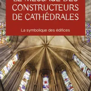 Livre : Le message des constructeurs de cathédrales - La symbolique des édifices.