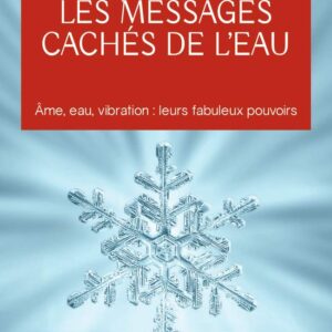 Livre : Les messages cachés de l'eau - Âme, eau, vibration : leurs fabuleux pouvoirs.