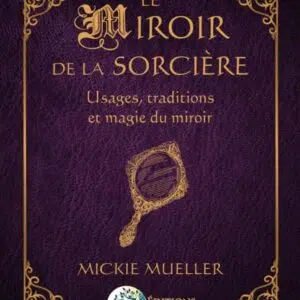 Livre : Le Miroir de la Sorcière - Usages, traditions et magie du miroir.