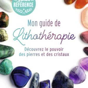 Livre : Mon guide de lithothérapie: Découvrez le pouvoir des pierres et des cristaux.