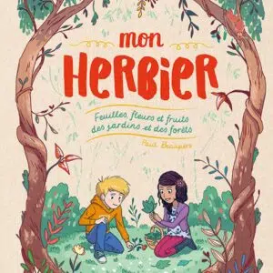 Livre : Mon herbier - Feuilles, fleurs et fruits des jardins et des forêts