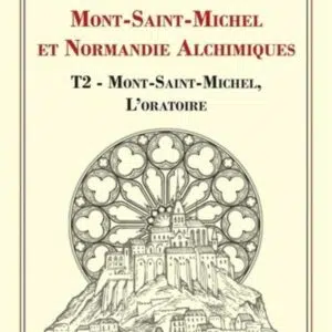 Livre : Mont Saint-Michel et Normandie Alchimiques - T2, Mont Saint-Michel, l'oratoire.