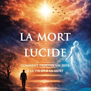 Livre : La mort lucide - Comment trouver un sens à la vie et à la mort.
