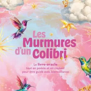 Les Murmures d'un Colibri - Le livre-oracle tout en poésie et en couleur pour être guidé avec bienveillance.
