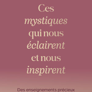 Livre : Ces mystiques qui nous éclairent et nous inspirent.