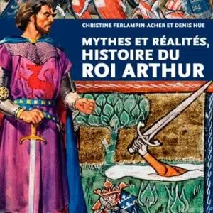 Livre : Mythes et réalités, histoire du roi Arthur.