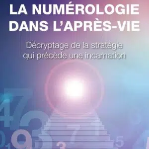 Livre : La numérologie dans l'après-vie - Décryptage de la stratégie qui précède une incarnation.