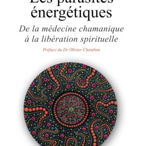 Livre : Les parasites énergétiques - De la médecine chamanique à la libération spirituelle.