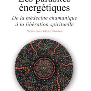 Livre : Les parasites énergétiques - De la médecine chamanique à la libération spirituelle.