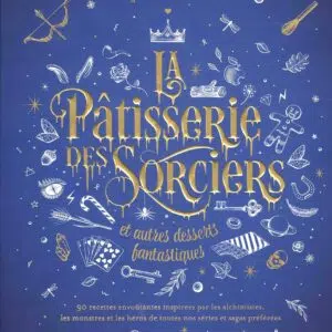 Livre : La pâtisserie des sorciers et autres desserts fantastiques.