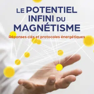 Livre : Le potentiel infini du magnétisme - Réponses clés et protocoles énergétiques.