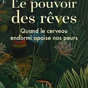 Livre : Le pouvoir des rêves - Quand le cerveau endormi apaise nos peurs.