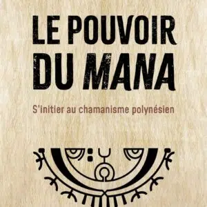 Livre Le pouvoir du Mana - S'initier au chamanisme polynésien.