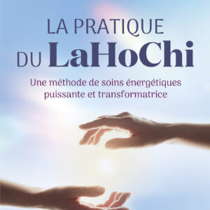 Livre : La pratique du LaHoChi - Une méthode de soins énergétiques puissante et transformatrice.