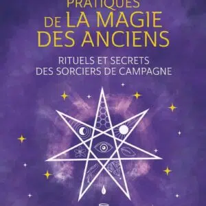 Livre : Pratiques de la magie des Anciens - Rituels et secrets des sorciers de campagne.