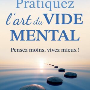 Livre : Pratiquez l’art du vide mental - Pensez moins, vivez mieux !