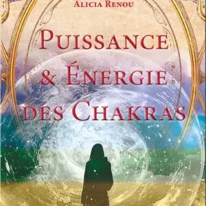 Livre : Puissance & énergie des Chakras - Les secrets oubliés d'Alicia.