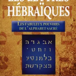 Livre : Qu'est-ce-que les Lettres Hébraïques - Les fabuleux pouvoirs de l'Alphabet Sacré.