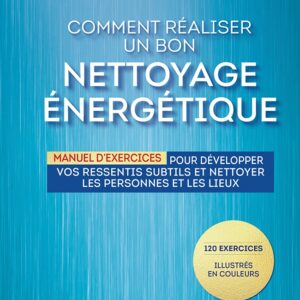 Livre Comment réaliser un bon nettoyage énergétique – Manuel d’exercices pour développer vos ressentils subtils et nettoyer les personnes et les lieux