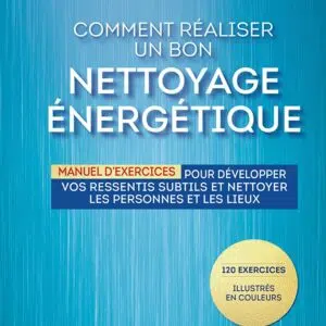 Livre Comment réaliser un bon nettoyage énergétique – Manuel d’exercices pour développer vos ressentils subtils et nettoyer les personnes et les lieux
